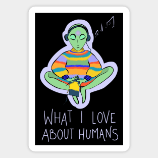 What I Love About Humans Conspiracy Extraterrestrial Alien Magnet